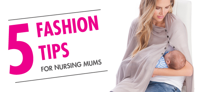 Fashion tips for nursing mums